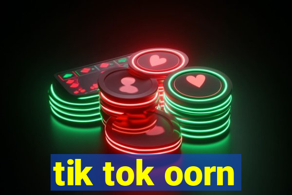 tik tok oorn